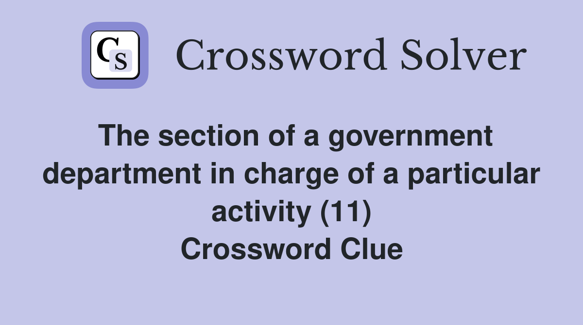 The section of a government department in charge of a particular